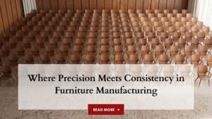 Where Precision Meets Consistency in Furniture Manufacturing